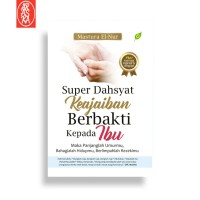Super Dahsyat Keajaiban Berbakti Kepada Ibu: Maka panjanglah umurmu, bahagialah hidupmu, berlimpahlah rezekimu