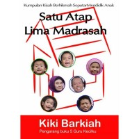 Satu Atap Lima Madrasah: Kumpulan Kisah Berhikmah Seputar Mendidik Anak
