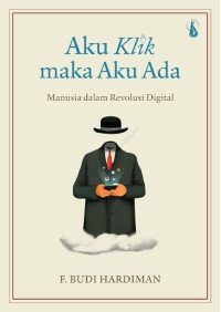 Aku Klik Maka Aku Ada: Manusia dalam revolusi digital