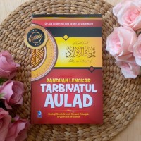 Panduan Lengkap Tarbiyatul Aulad: Strategi mendidik anak menurut petunjuk Al-Qur'an dan As Sunnah