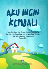 Aku Ingin Kembali: Antologi Esai dan Cerpen