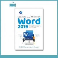 Lebih Mahir dengan Microsoft Word 2019: Membantu menulis dokumen, laporan, karya tulis ilmiah, skripsi hingga buku