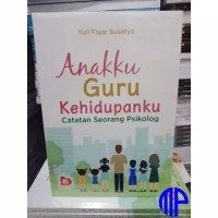 Anakku Guru Kehidupanku: Catatan seorang psikolog