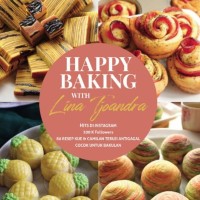 Happy Baking with Lina Tjoandra: Hits di Instagram 200k Followers 80 Resep Kue dan Camilan Teruji Antigagal Cocok untuk Bakulan