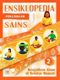 Ensiklopedia Percobaan Sains 2 : Keajaiban Alam di Sekitar Rumah