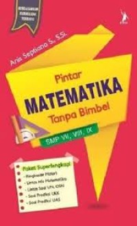 Pintar Matematika Tanpa Bimbel : SMP VII, VIII, IX