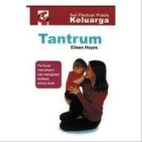 Tantrum: Panduan memahami dan mengatasi ledakan emosi anak
