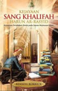 Kejayaan Sang Khalifah Harun Ar Rasyid: Kemajuan peradaban dunia pada zaman keemasan islam