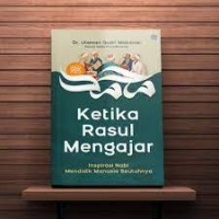 Ketika Rasul Mengajar: Inspirasi Nabi SAW Mendidik Manusia Seutuhnya