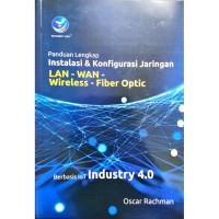 Panduan Lengkap Instalasi dan Konfigurasi Jaringan LAN-WAN-Wireless-Fiber Optic: Berbasis IoT industry 4.0