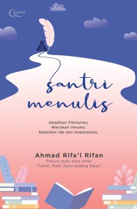 Santri Menulis: Abadikan pikiranmu, wariskan ilmumu, sebarkan ide dan imajinasimu