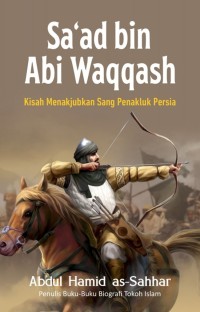 Sa'ad bin Abi Waqqash: Kisah Menakjubkan Sang Penakluk Andalusia