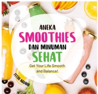 Aneka Smoothies dan Minuman Sehat: Get Your Life Smooth and Balance
