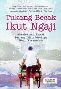 Tukang Becak Ikut Ngaji: Kisah-Kisah Heroik Pehuang Islam Ideologis Bumi Nusantara
